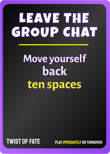 Leave the Group Chat: move yourself back ten spaces